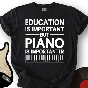 Education Is Important But Piano Is Importanter T-Shirt