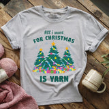 All I Want Is Yarn T-shirt