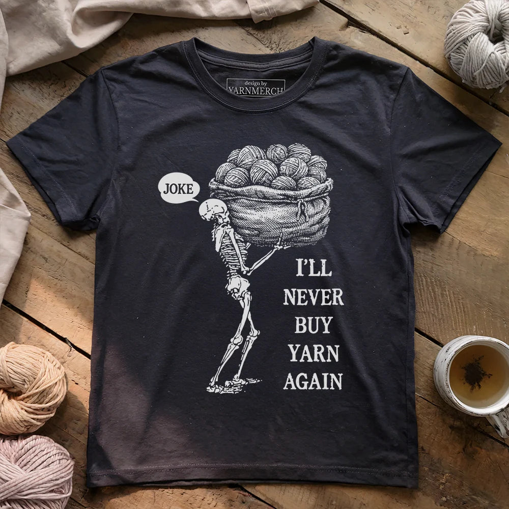 Never Buy Yarn Again T-shirt