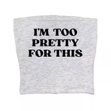 I'm Too Pretty For This Tube Top