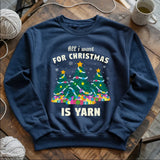 All I Want Is Yarn Sweatshirt