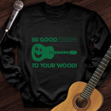 Be Good To Your Wood Crewneck
